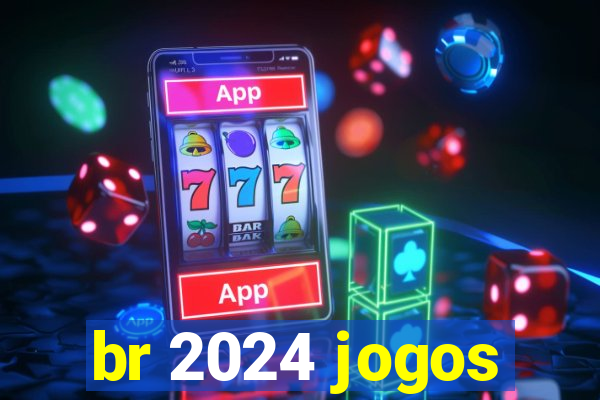 br 2024 jogos